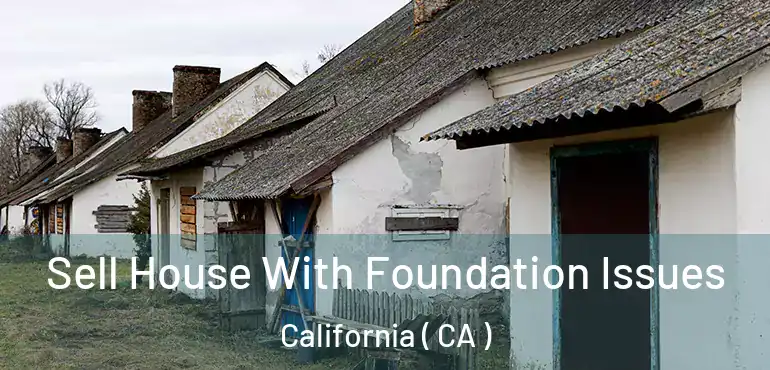  Sell House With Foundation Issues California ( CA )