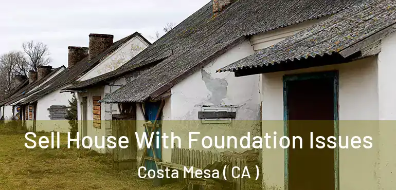  Sell House With Foundation Issues Costa Mesa ( CA )