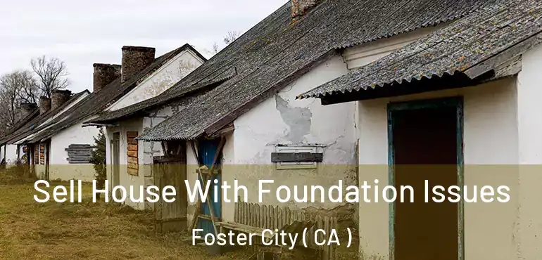  Sell House With Foundation Issues Foster City ( CA )