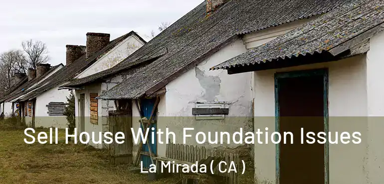  Sell House With Foundation Issues La Mirada ( CA )