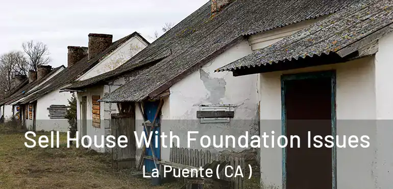  Sell House With Foundation Issues La Puente ( CA )