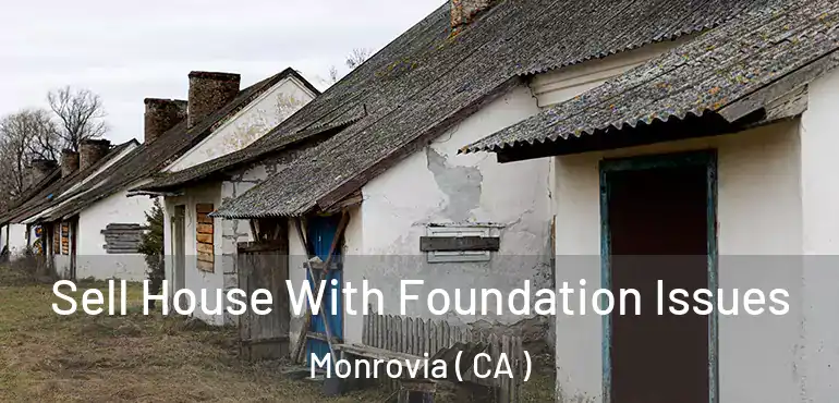  Sell House With Foundation Issues Monrovia ( CA )