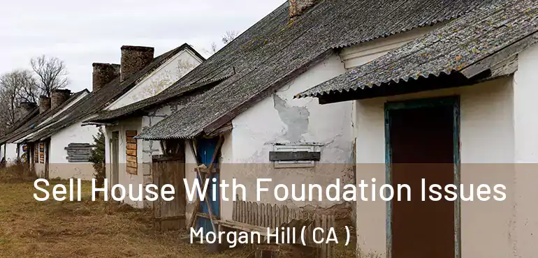  Sell House With Foundation Issues Morgan Hill ( CA )