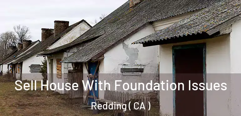  Sell House With Foundation Issues Redding ( CA )