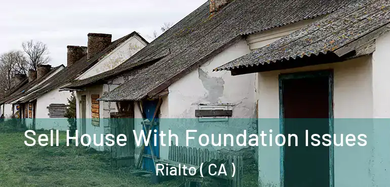  Sell House With Foundation Issues Rialto ( CA )