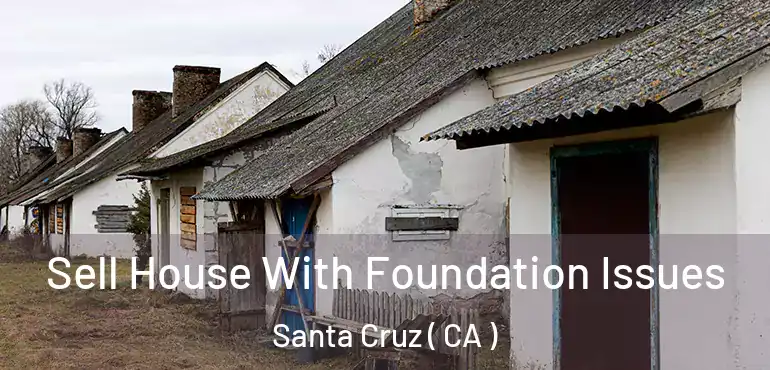  Sell House With Foundation Issues Santa Cruz ( CA )