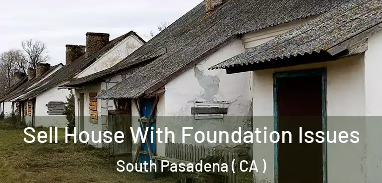  Sell House With Foundation Issues South Pasadena ( CA )