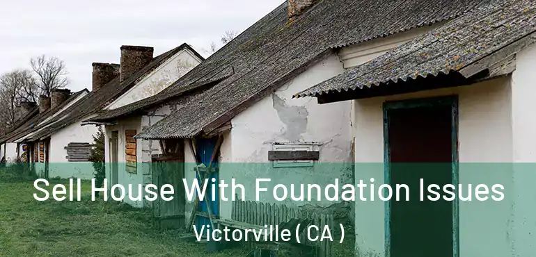  Sell House With Foundation Issues Victorville ( CA )