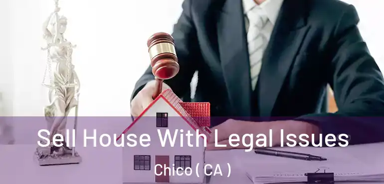  Sell House With Legal Issues Chico ( CA )