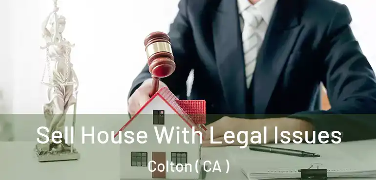  Sell House With Legal Issues Colton ( CA )