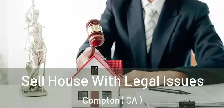  Sell House With Legal Issues Compton ( CA )