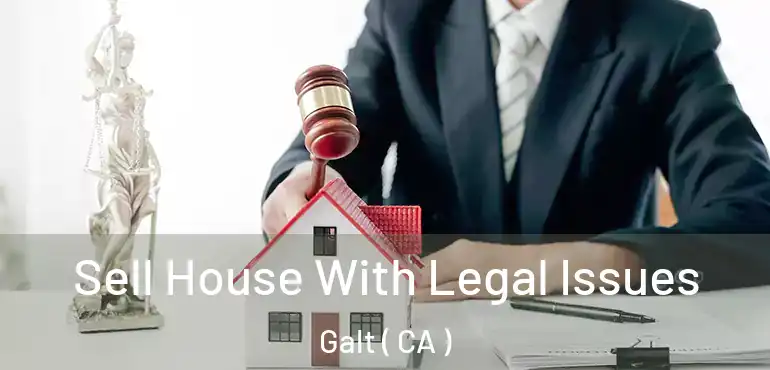  Sell House With Legal Issues Galt ( CA )