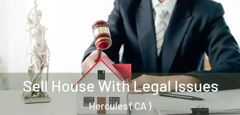  Sell House With Legal Issues Hercules ( CA )