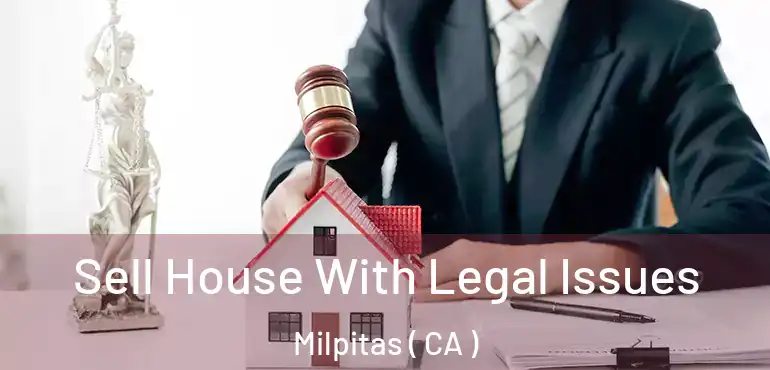  Sell House With Legal Issues Milpitas ( CA )
