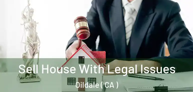  Sell House With Legal Issues Oildale ( CA )