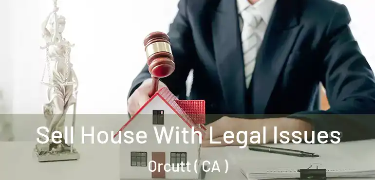  Sell House With Legal Issues Orcutt ( CA )