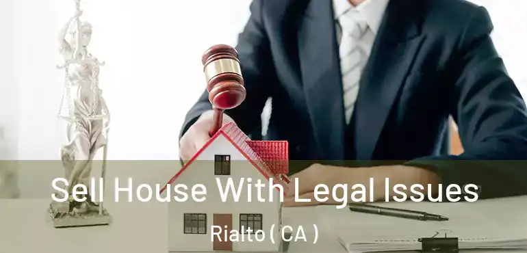  Sell House With Legal Issues Rialto ( CA )