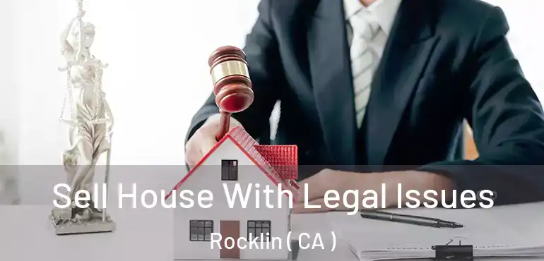  Sell House With Legal Issues Rocklin ( CA )