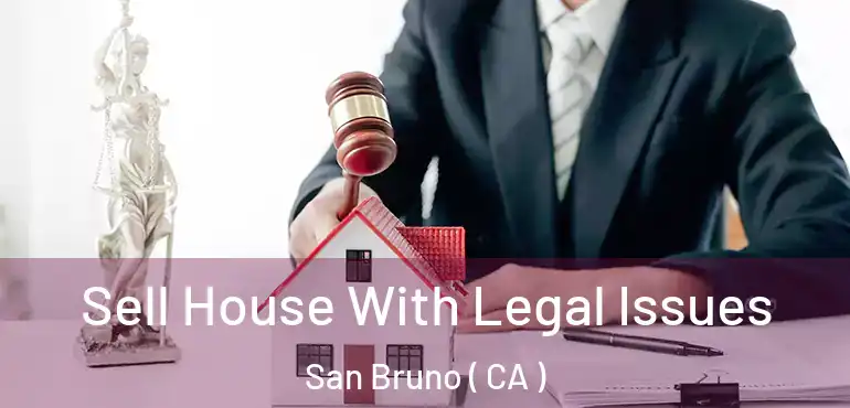  Sell House With Legal Issues San Bruno ( CA )