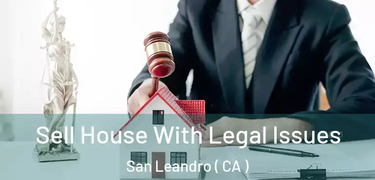  Sell House With Legal Issues San Leandro ( CA )