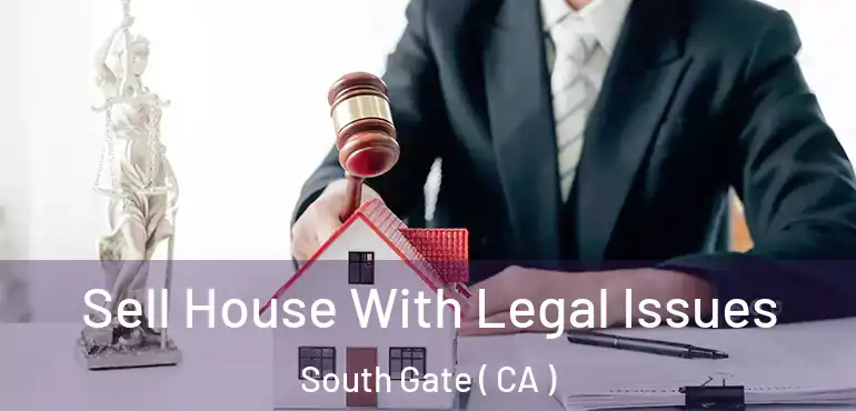  Sell House With Legal Issues South Gate ( CA )