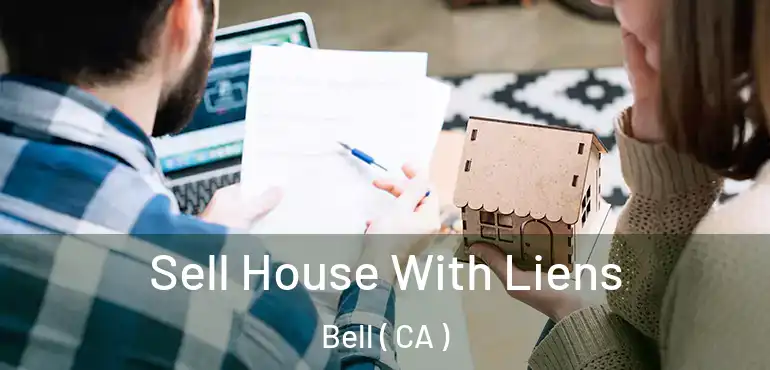  Sell House With Liens Bell ( CA )