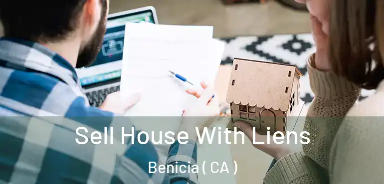  Sell House With Liens Benicia ( CA )
