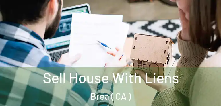  Sell House With Liens Brea ( CA )