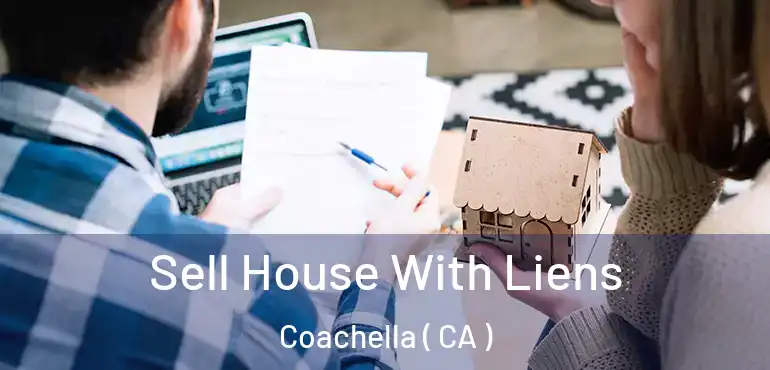  Sell House With Liens Coachella ( CA )