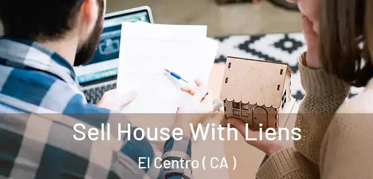  Sell House With Liens El Centro ( CA )