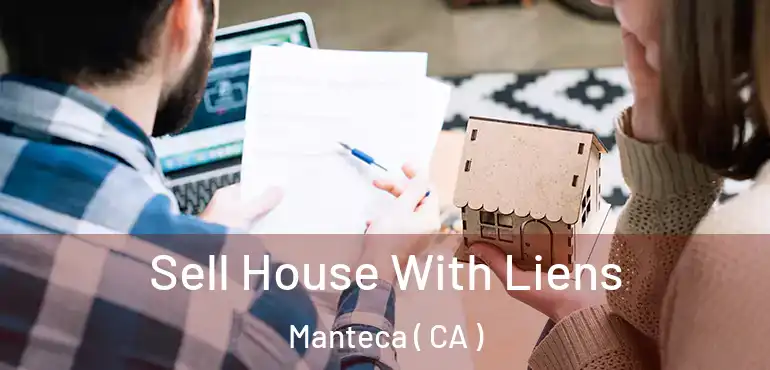  Sell House With Liens Manteca ( CA )