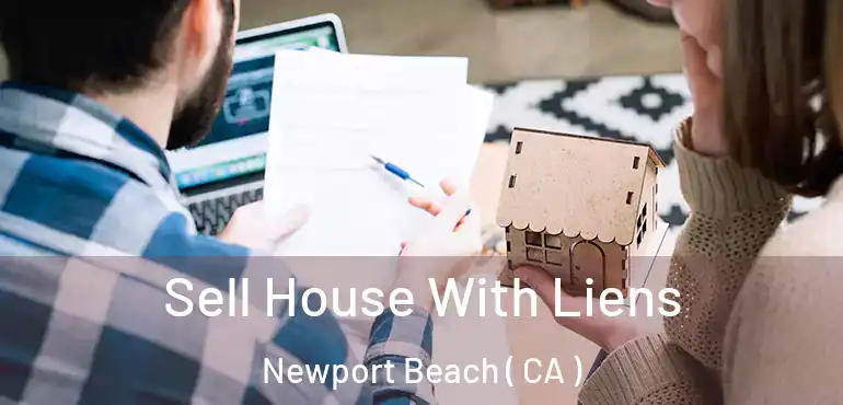  Sell House With Liens Newport Beach ( CA )