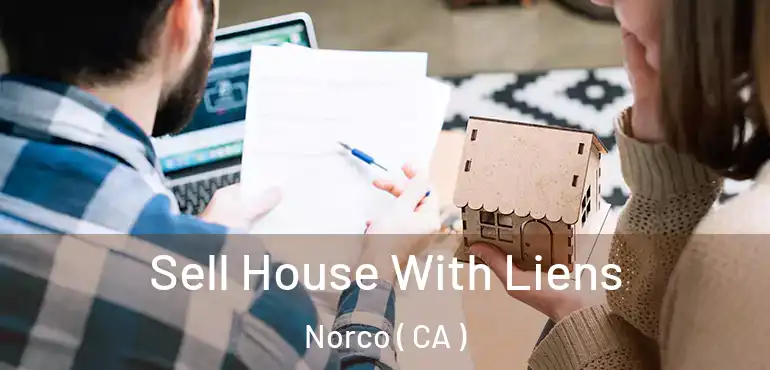  Sell House With Liens Norco ( CA )