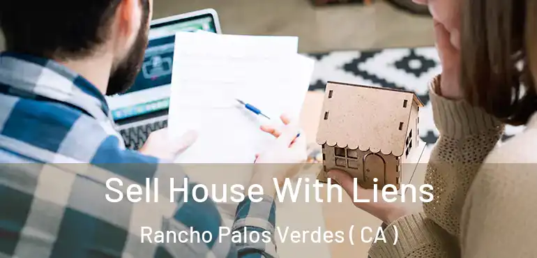  Sell House With Liens Rancho Palos Verdes ( CA )