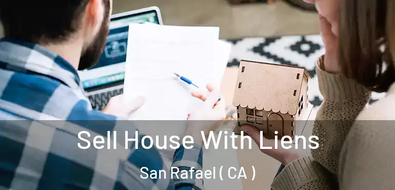  Sell House With Liens San Rafael ( CA )