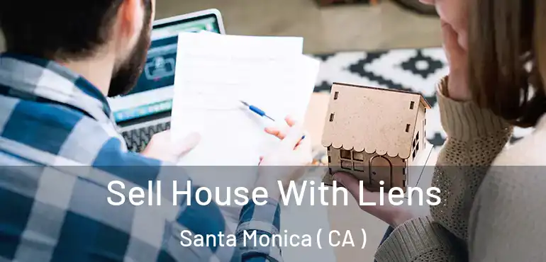  Sell House With Liens Santa Monica ( CA )