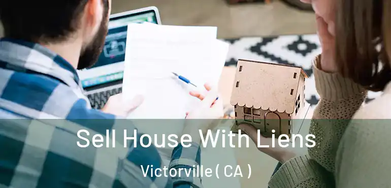  Sell House With Liens Victorville ( CA )