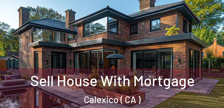  Sell House With Mortgage Calexico ( CA )