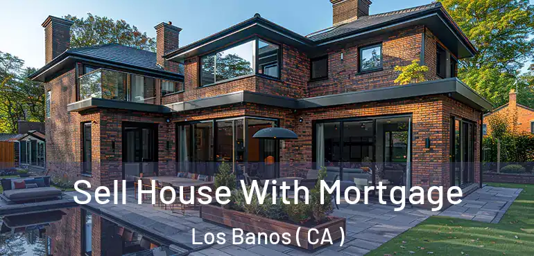  Sell House With Mortgage Los Banos ( CA )