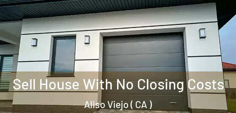  Sell House With No Closing Costs Aliso Viejo ( CA )