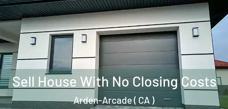  Sell House With No Closing Costs Arden-Arcade ( CA )