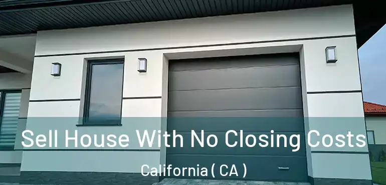  Sell House With No Closing Costs California ( CA )