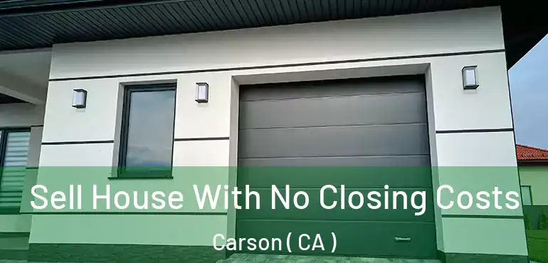  Sell House With No Closing Costs Carson ( CA )