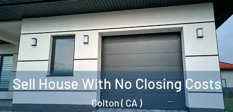  Sell House With No Closing Costs Colton ( CA )