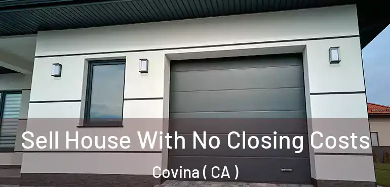  Sell House With No Closing Costs Covina ( CA )