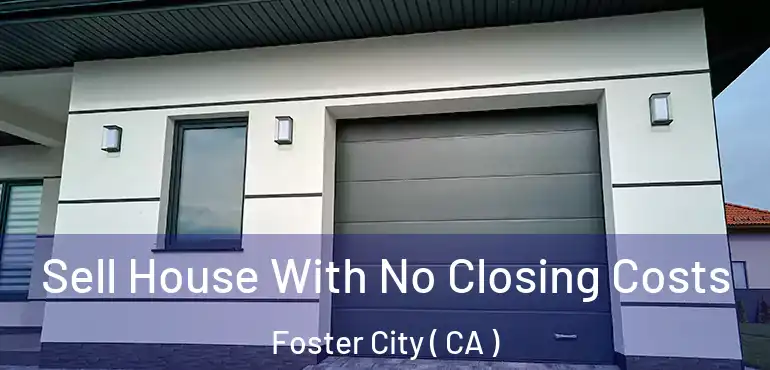  Sell House With No Closing Costs Foster City ( CA )