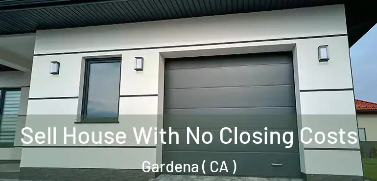  Sell House With No Closing Costs Gardena ( CA )