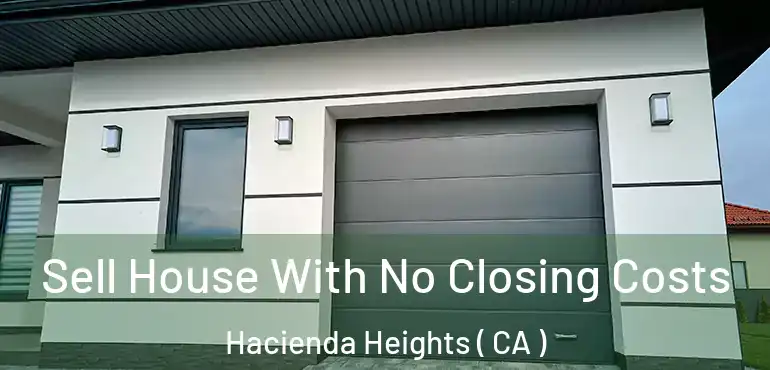  Sell House With No Closing Costs Hacienda Heights ( CA )