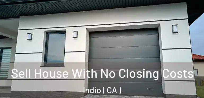  Sell House With No Closing Costs Indio ( CA )