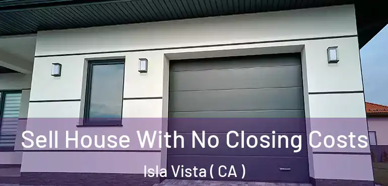  Sell House With No Closing Costs Isla Vista ( CA )